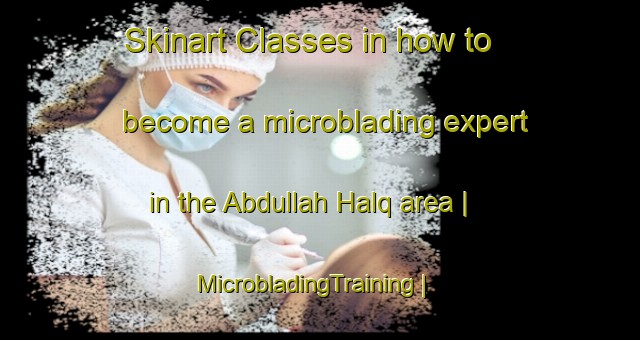 Skinart Classes in how to become a microblading expert in the Abdullah Halq area | MicrobladingTraining | MicrobladingClasses | SkinartTraining-Pakistan